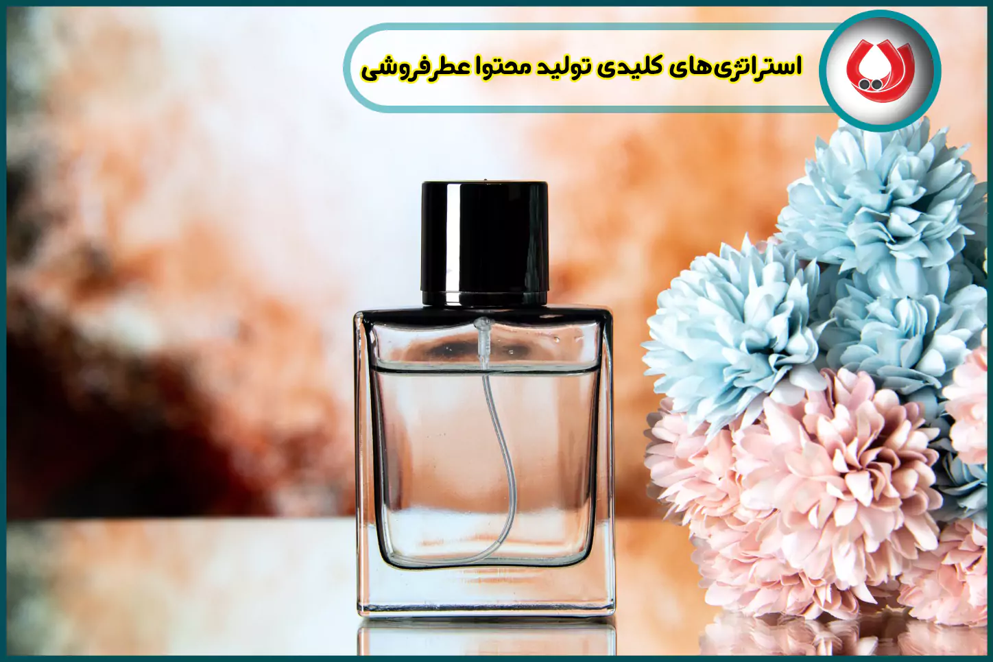 استراتژی‌های کلیدی تولید محتوا عطرفروشی